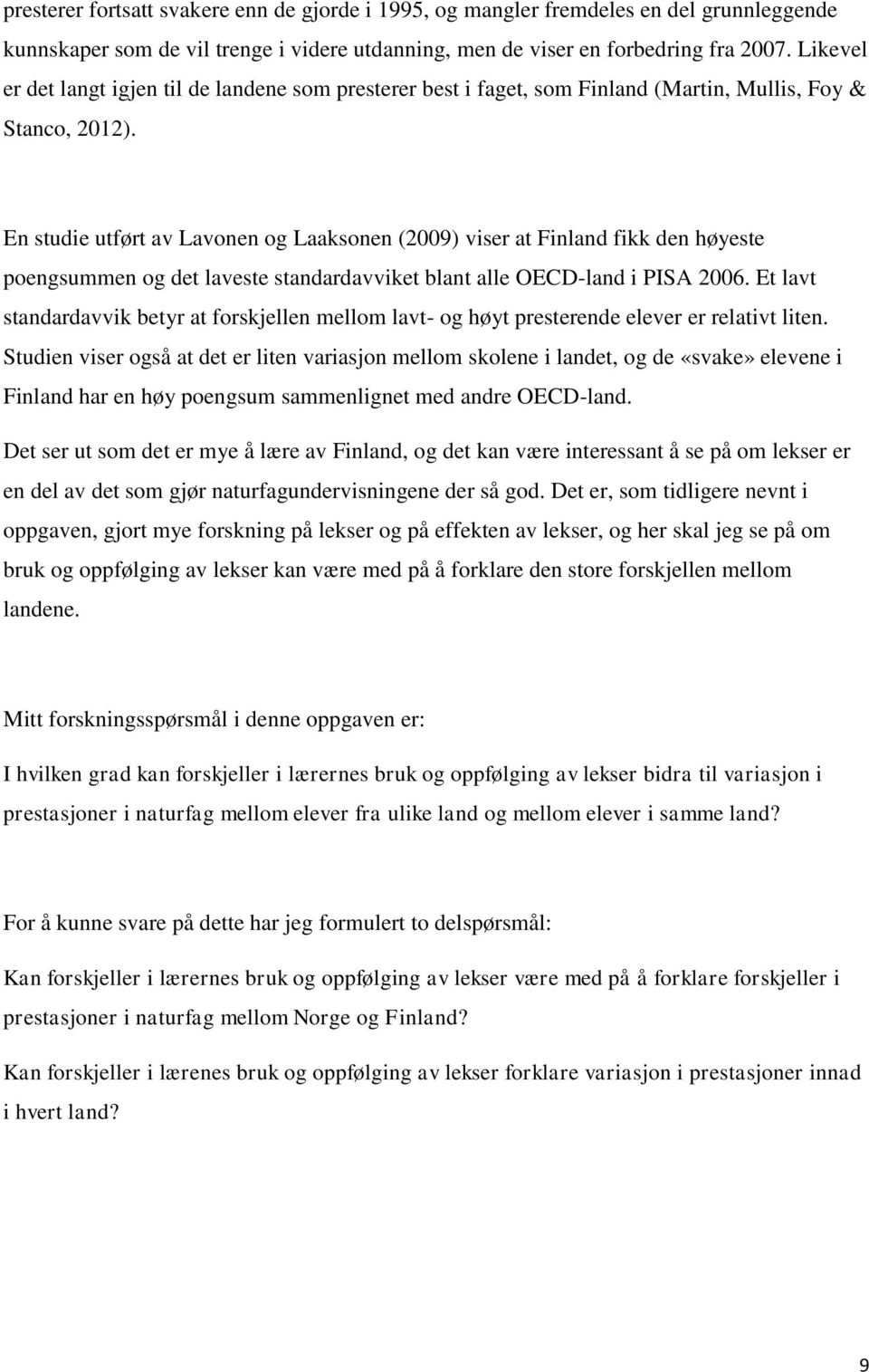 En studie utført av Lavonen og Laaksonen (2009) viser at Finland fikk den høyeste poengsummen og det laveste standardavviket blant alle OECD-land i PISA 2006.