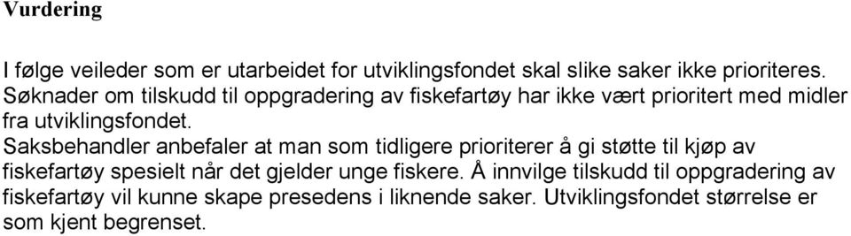 Saksbehandler anbefaler at man som tidligere prioriterer å gi støtte til kjøp av fiskefartøy spesielt når det gjelder unge