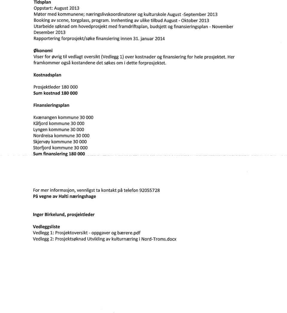 finansiering innen 31. januar 2014 økonomi Viser for øvrig til vedlagt oversikt (Vedlegg 1) over kostnader og finansiering for hele prosjektet.