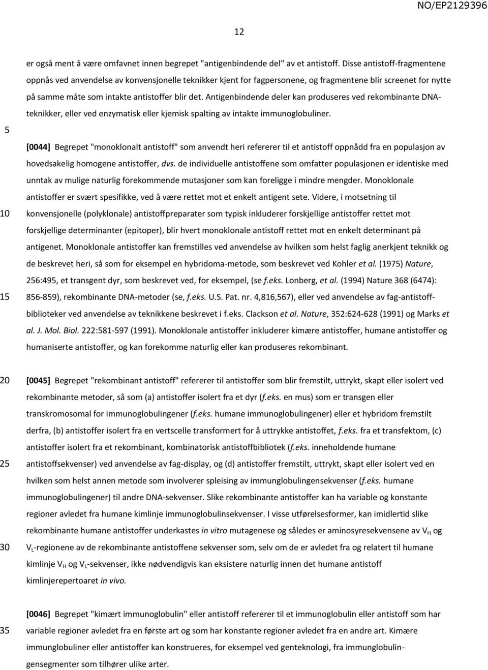 Antigenbindende deler kan produseres ved rekombinante DNAteknikker, eller ved enzymatisk eller kjemisk spalting av intakte immunoglobuliner.