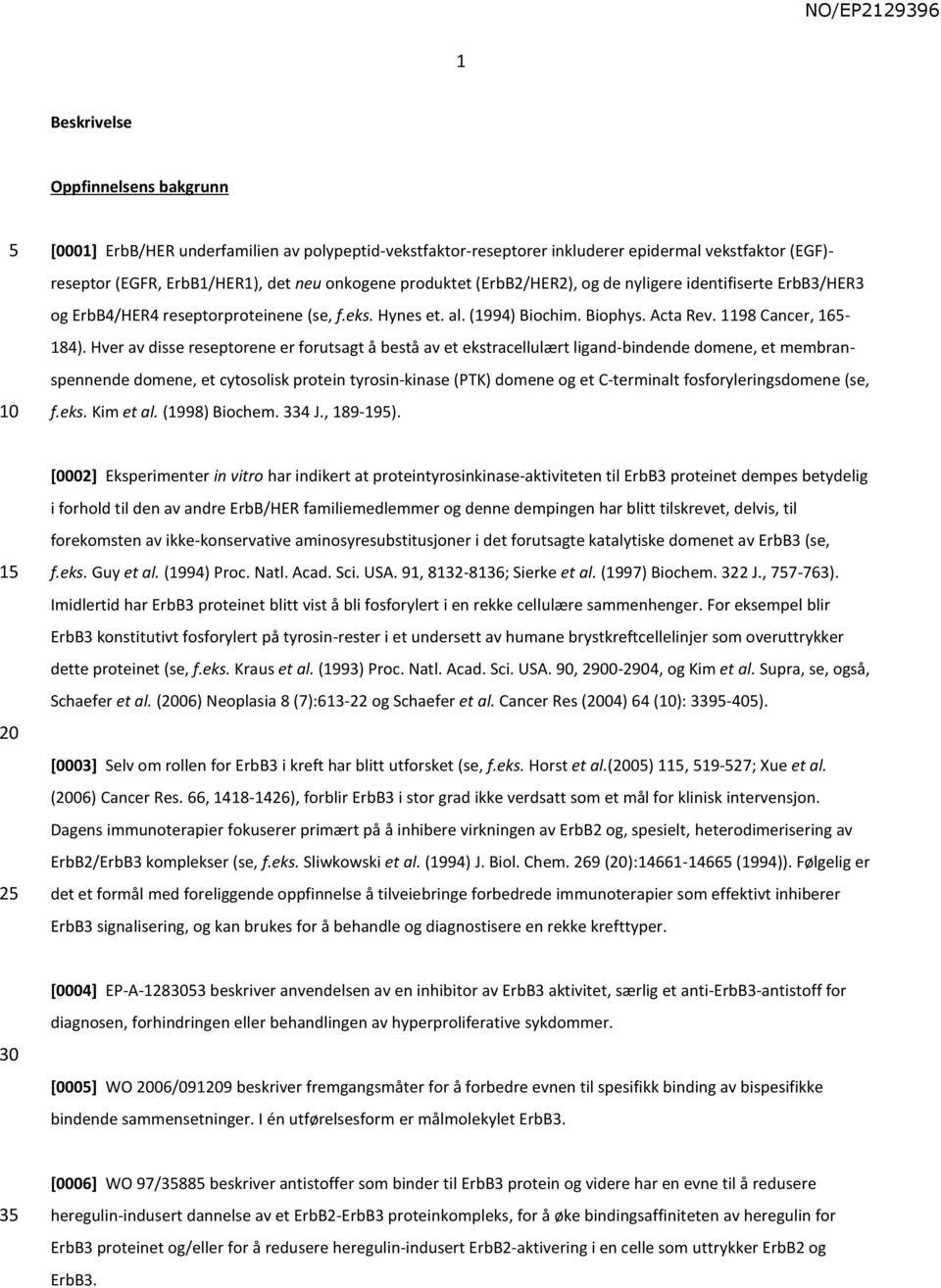 Hver av disse reseptorene er forutsagt å bestå av et ekstracellulært ligand-bindende domene, et membranspennende domene, et cytosolisk protein tyrosin-kinase (PTK) domene og et C-terminalt