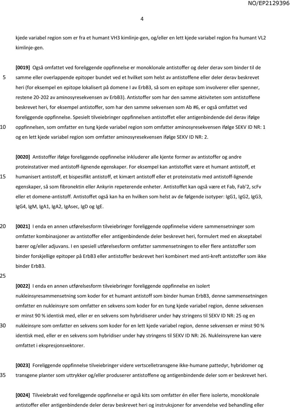 deler derav beskrevet heri (for eksempel en epitope lokalisert på domene I av ErbB3, så som en epitope som involverer eller spenner, restene -2 av aminosyresekvensen av ErbB3).