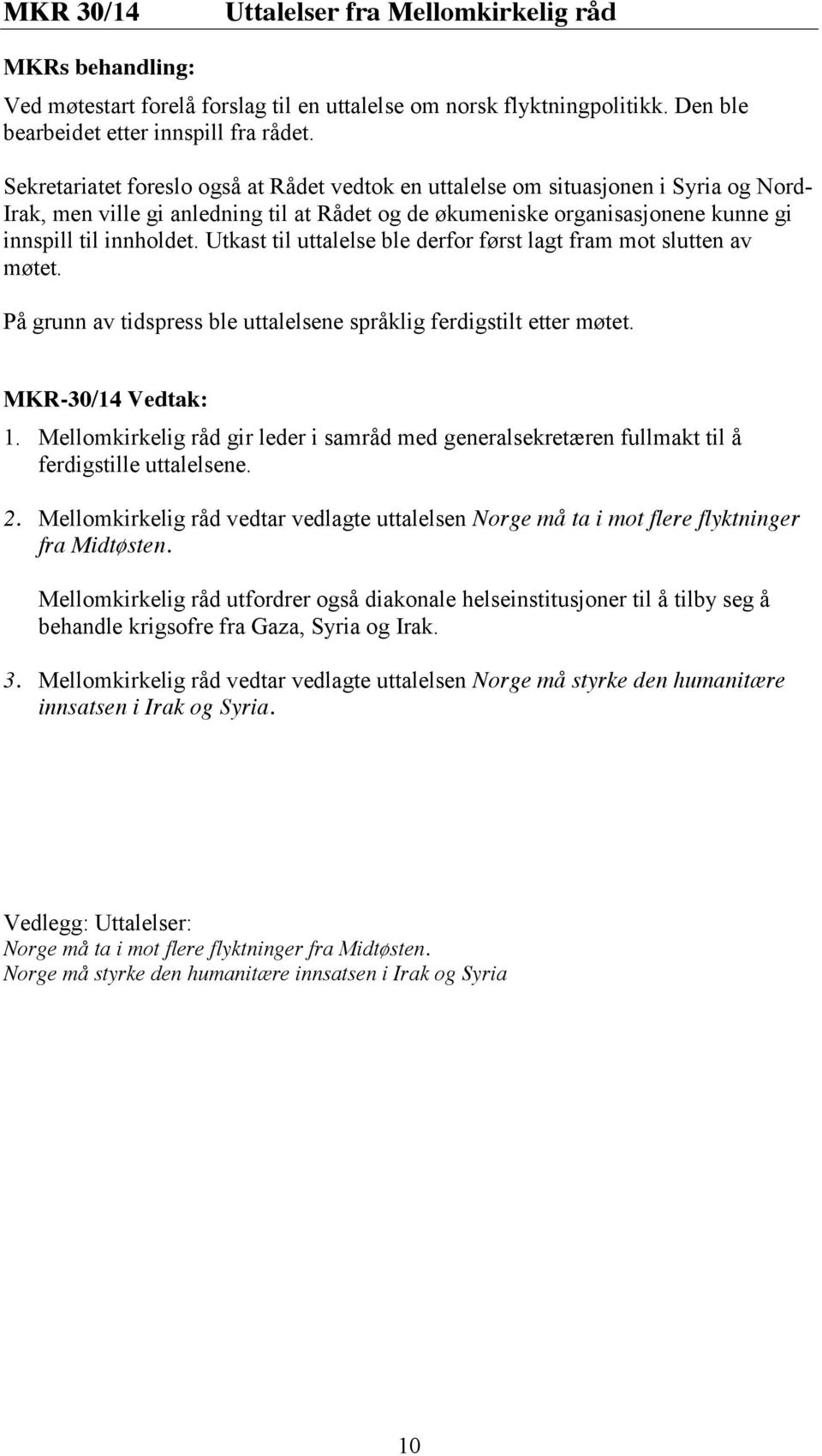 Utkast til uttalelse ble derfor først lagt fram mot slutten av møtet. På grunn av tidspress ble uttalelsene språklig ferdigstilt etter møtet. MKR-30/14 Vedtak: 1.