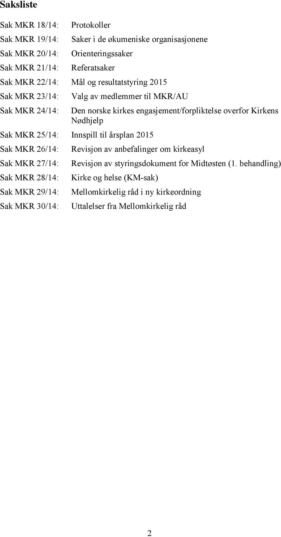 Nødhjelp Sak MKR 25/14: Innspill til årsplan 2015 Sak MKR 26/14: Sak MKR 27/14: Sak MKR 28/14: Sak MKR 29/14: Sak MKR 30/14: Revisjon av anbefalinger om