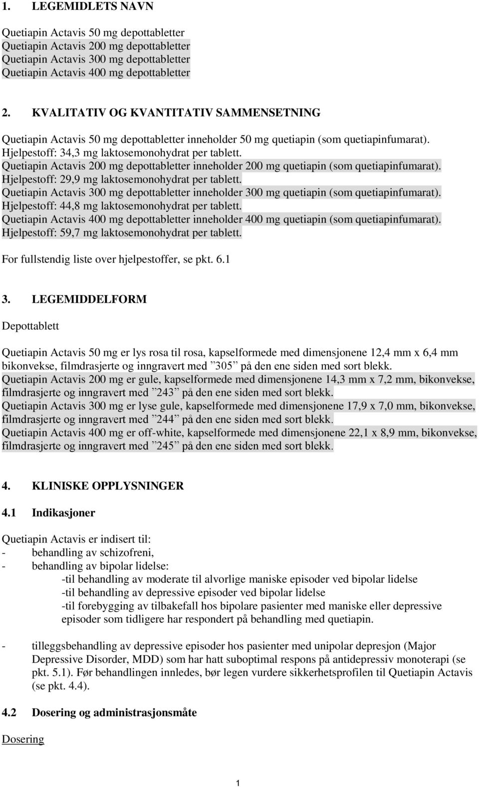 Quetiapin Actavis 200 mg depottabletter inneholder 200 mg quetiapin (som quetiapinfumarat). Hjelpestoff: 29,9 mg laktosemonohydrat per tablett.