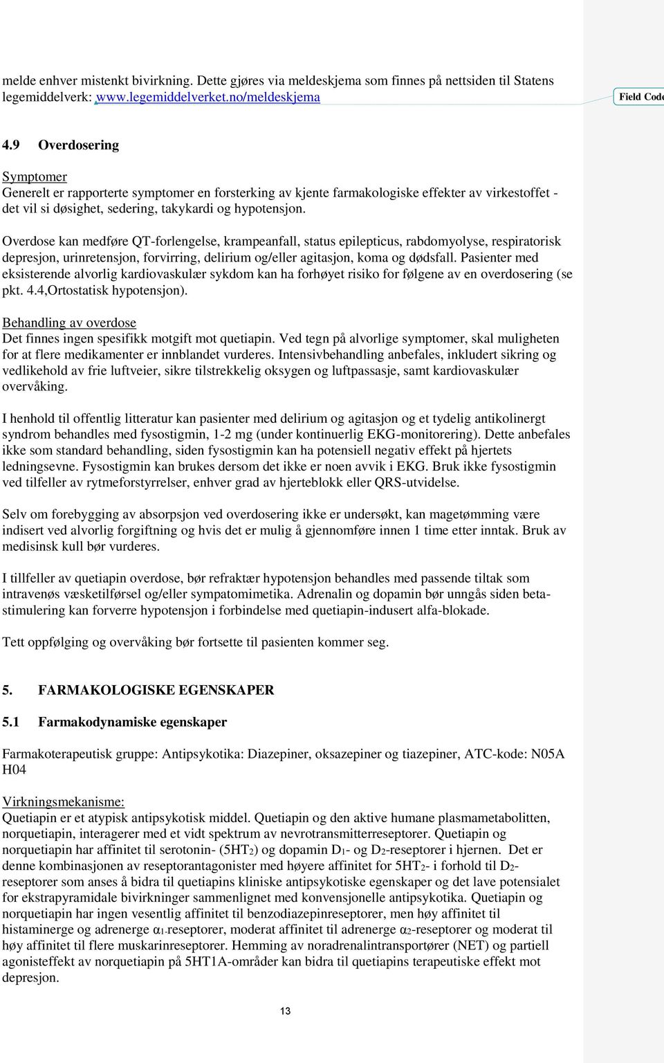 Overdose kan medføre QT-forlengelse, krampeanfall, status epilepticus, rabdomyolyse, respiratorisk depresjon, urinretensjon, forvirring, delirium og/eller agitasjon, koma og dødsfall.