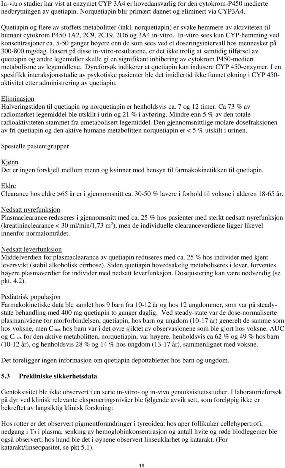 In-vitro sees kun CYP-hemming ved konsentrasjoner ca. 5-50 ganger høyere enn de som sees ved et doseringsintervall hos mennesker på 300-800 mg/dag.