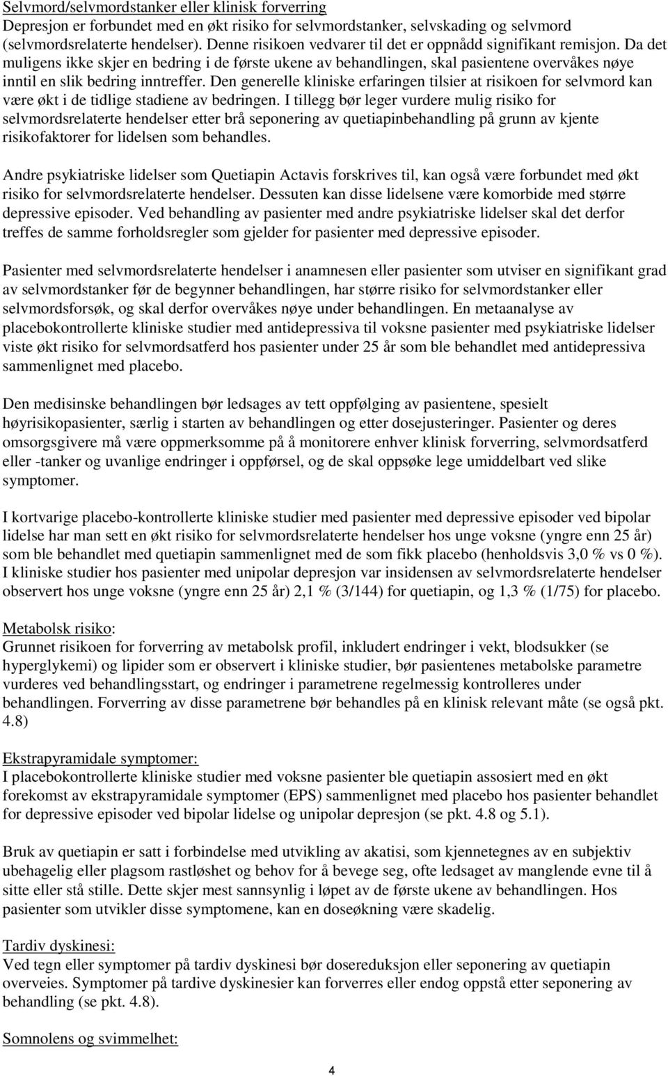 Da det muligens ikke skjer en bedring i de første ukene av behandlingen, skal pasientene overvåkes nøye inntil en slik bedring inntreffer.