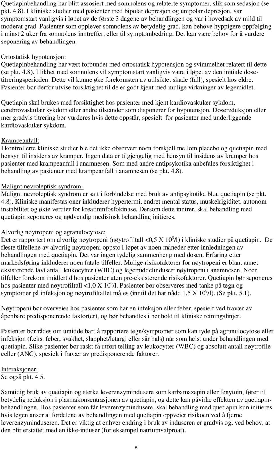 Pasienter som opplever somnolens av betydelig grad, kan behøve hyppigere oppfølging i minst 2 uker fra somnolens inntreffer, eller til symptombedring.