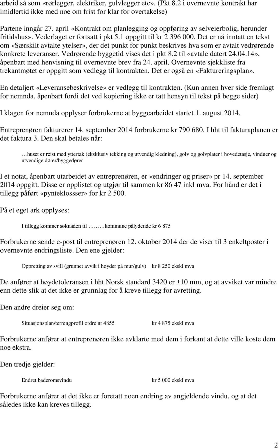 Det er nå inntatt en tekst om «Særskilt avtalte ytelser», der det punkt for punkt beskrives hva som er avtalt vedrørende konkrete leveranser. Vedrørende byggetid vises det i pkt 8.