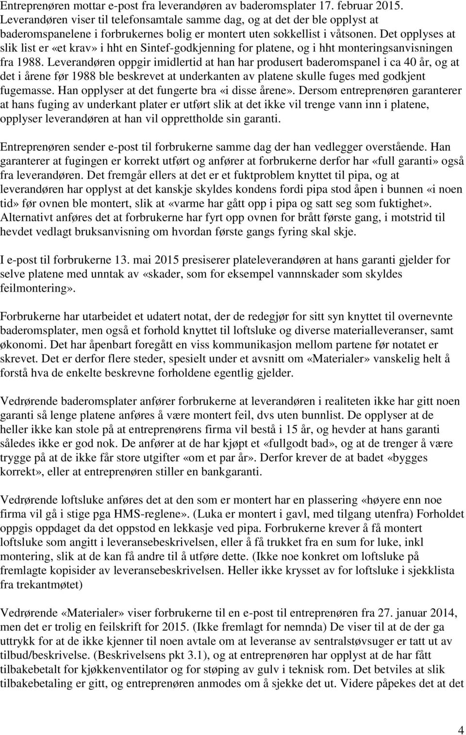 Det opplyses at slik list er «et krav» i hht en Sintef-godkjenning for platene, og i hht monteringsanvisningen fra 1988.