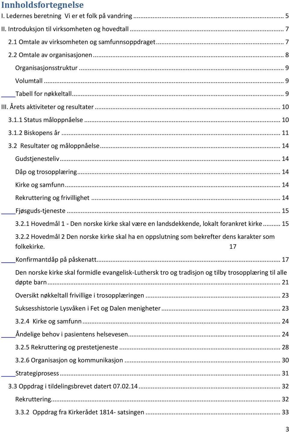 2 Resultater og måloppnåelse... 14 Gudstjenesteliv... 14 Dåp og trosopplæring... 14 Kirke og samfunn... 14 Rekruttering og frivillighet... 14 Fjøsguds-tjeneste... 15 3.2.1 Hovedmål 1 - Den norske kirke skal være en landsdekkende, lokalt forankret kirke.