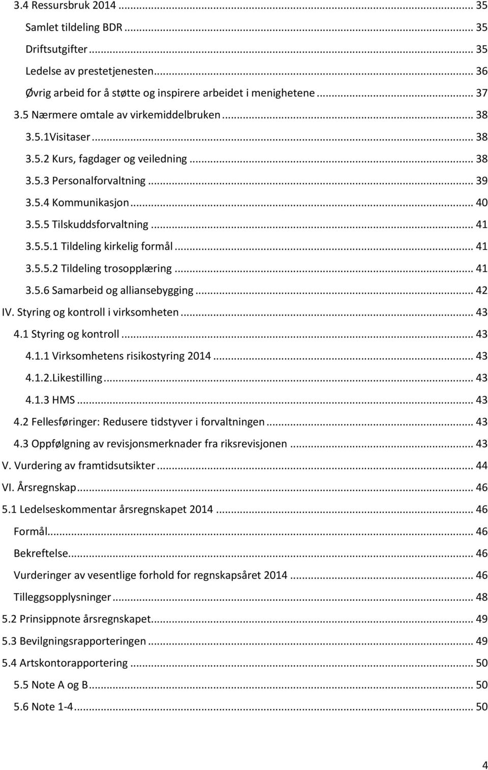 5.5.1 Tildeling kirkelig formål... 41 3.5.5.2 Tildeling trosopplæring... 41 3.5.6 Samarbeid og alliansebygging... 42 IV. Styring og kontroll i virksomheten... 43 4.1 Styring og kontroll... 43 4.1.1 Virksomhetens risikostyring 2014.