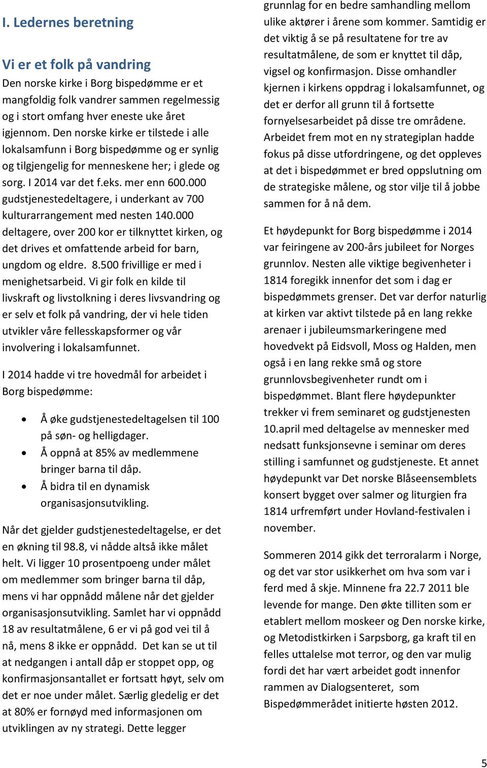 000 gudstjenestedeltagere, i underkant av 700 kulturarrangement med nesten 140.000 deltagere, over 200 kor er tilknyttet kirken, og det drives et omfattende arbeid for barn, ungdom og eldre. 8.