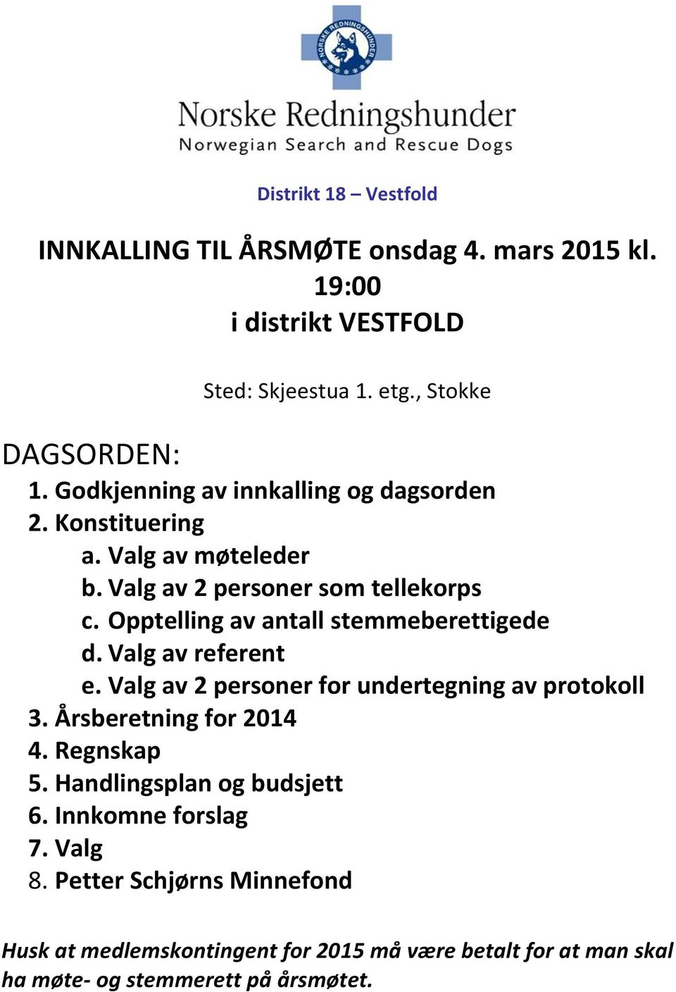 Opptelling av antall stemmeberettigede d. Valg av referent e. Valg av 2 personer for undertegning av protokoll 3. Årsberetning for 4. Regnskap 5.