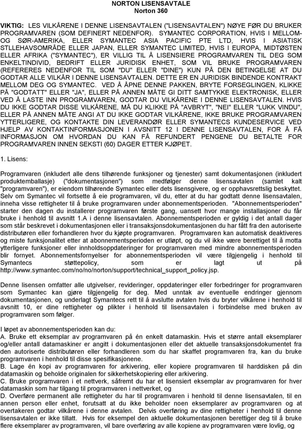 ("SYMANTEC"), ER VILLIG TIL Å LISENSIERE PROGRAMVAREN TIL DEG SOM ENKELTINDIVID, BEDRIFT ELLER JURIDISK ENHET, SOM VIL BRUKE PROGRAMVAREN (REFERERES NEDENFOR TIL SOM "DU" ELLER "DINE") KUN PÅ DEN