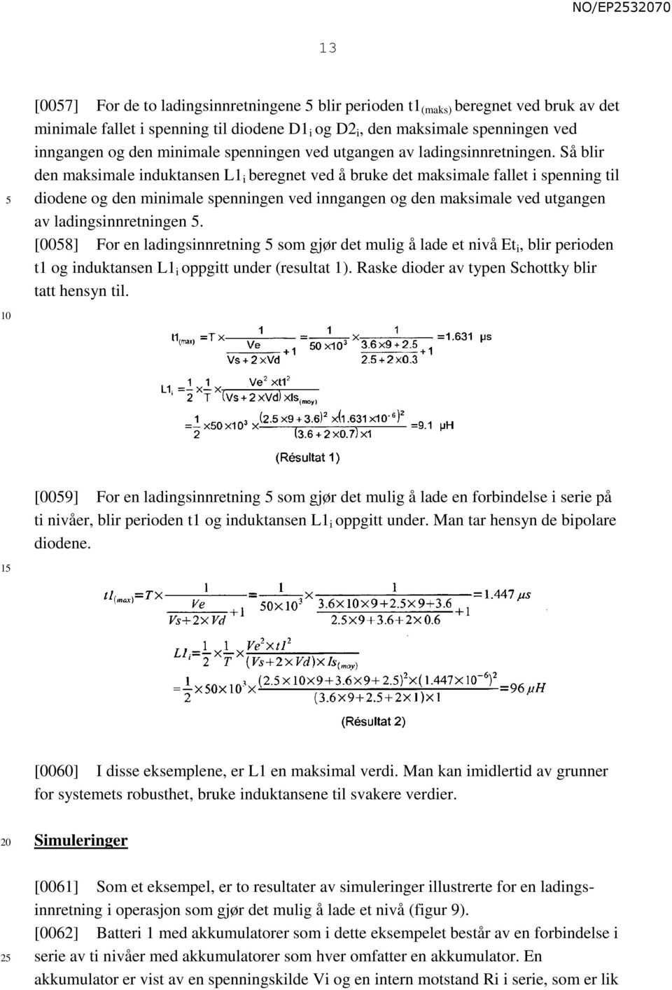 Så blir den maksimale induktansen L1 i beregnet ved å bruke det maksimale fallet i spenning til diodene og den minimale spenningen ved inngangen og den maksimale ved utgangen av ladingsinnretningen.