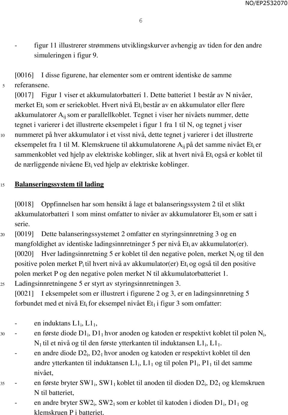 Hvert nivå Et i består av en akkumulator eller flere akkumulatorer A ij som er parallellkoblet.