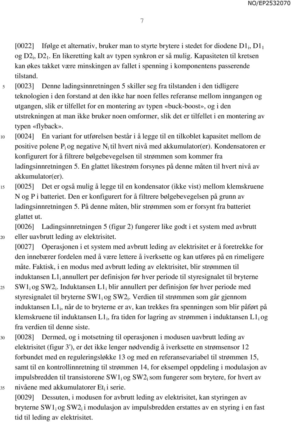 [0023] Denne ladingsinnretningen skiller seg fra tilstanden i den tidligere teknologien i den forstand at den ikke har noen felles referanse mellom inngangen og utgangen, slik er tilfellet for en