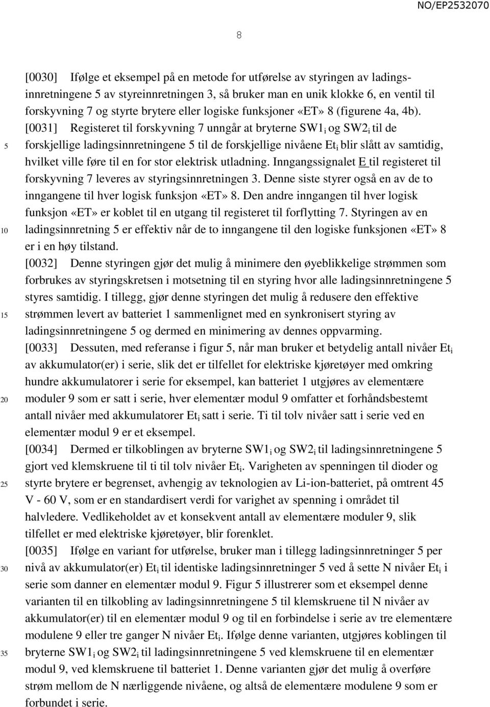 [0031] Registeret til forskyvning 7 unngår at bryterne SW1 i og SW2 i til de forskjellige ladingsinnretningene til de forskjellige nivåene Et i blir slått av samtidig, hvilket ville føre til en for