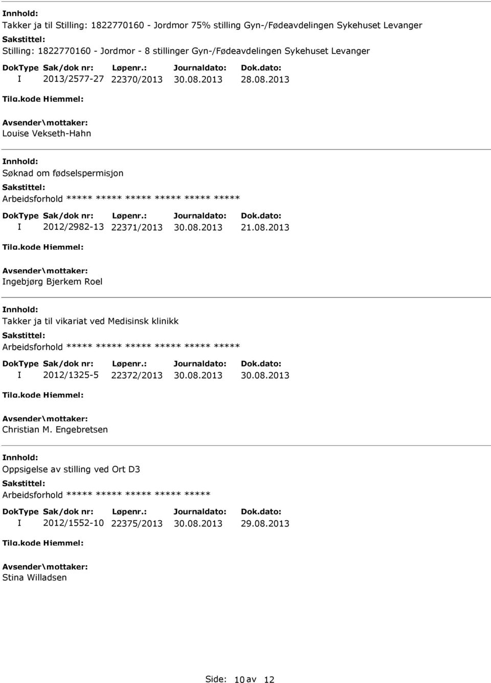 22371/2013 21.08.2013 ngebjørg Bjerkem Roel Takker ja til vikariat ved Medisinsk klinikk 2012/1325-5 22372/2013 Christian M.