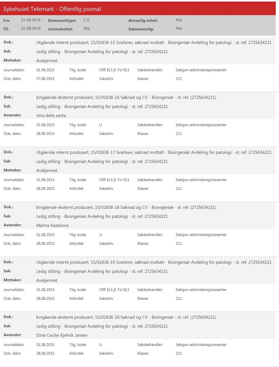 2015 Arkivdel: Sakarkiv tgående internt produsert, 15/01838-17 Svarbrev, søknad mottatt - Bioingeniør Avdeling for patologi - st. ref. 2725634221 Dok. dato: 18.08.