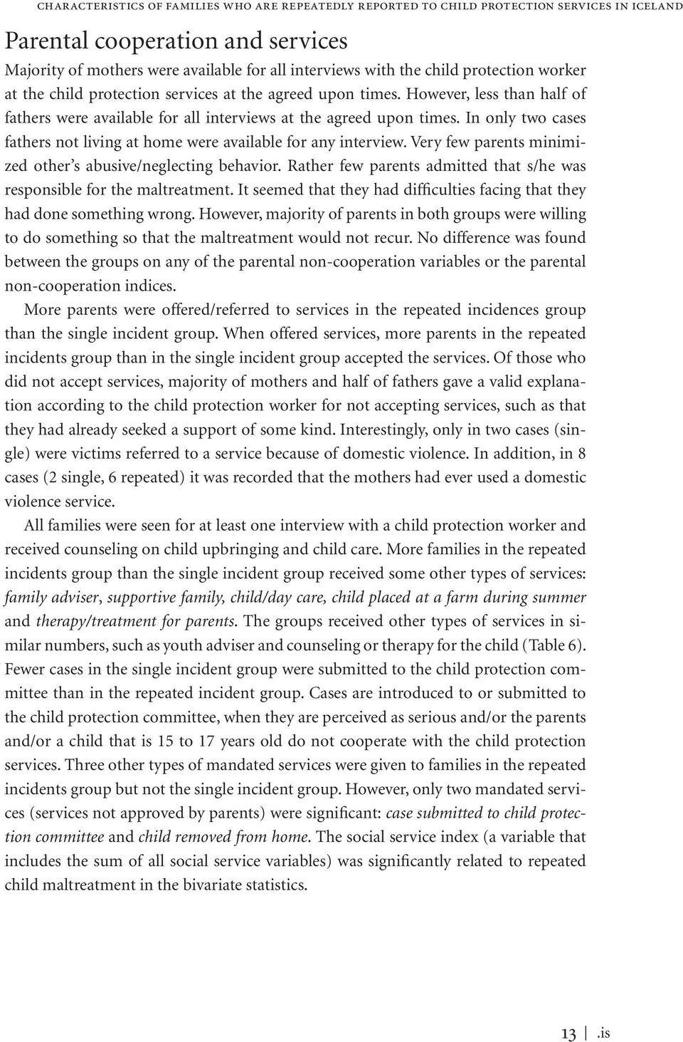 In only two cases fathers not living at home were available for any interview. Very few parents minimized other s abusive/neglecting behavior.