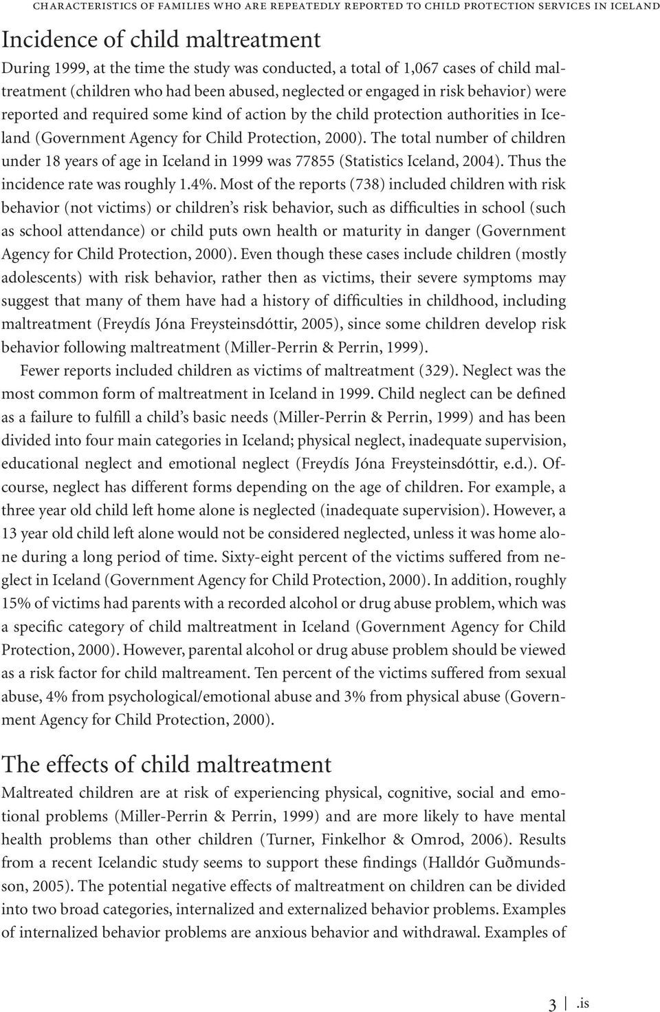 (Government Agency for Child Protection, 2000). The total number of children under 18 years of age in Iceland in 1999 was 77855 (Statistics Iceland, 2004). Thus the incidence rate was roughly 1.4%.