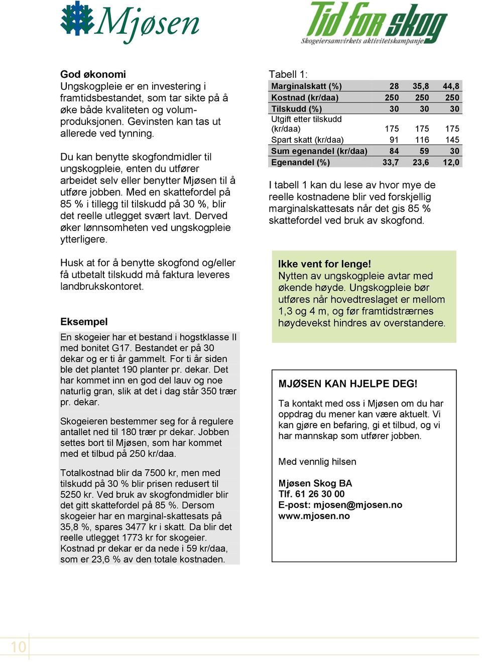 Med en skattefordel på 85 % i tillegg til tilskudd på 30 %, blir det reelle utlegget svært lavt. Derved øker lønnsomheten ved ungskogpleie ytterligere.