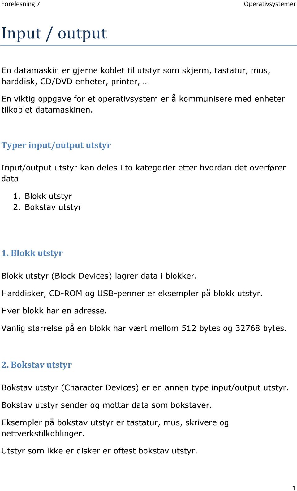 Blokk utstyr Blokk utstyr (Block Devices) lagrer data i blokker. Harddisker, CD-ROM og USB-penner er eksempler på blokk utstyr. Hver blokk har en adresse.