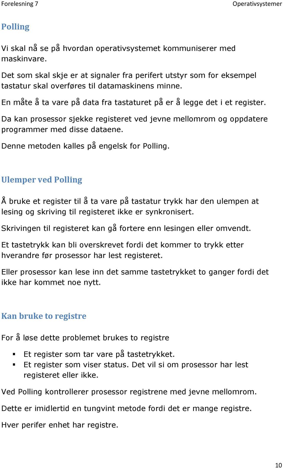 Denne metoden kalles på engelsk for Polling. Ulemper ved Polling Å bruke et register til å ta vare på tastatur trykk har den ulempen at lesing og skriving til registeret ikke er synkronisert.