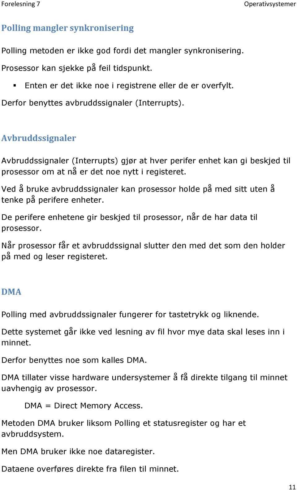 Ved å bruke avbruddssignaler kan prosessor holde på med sitt uten å tenke på perifere enheter. De perifere enhetene gir beskjed til prosessor, når de har data til prosessor.