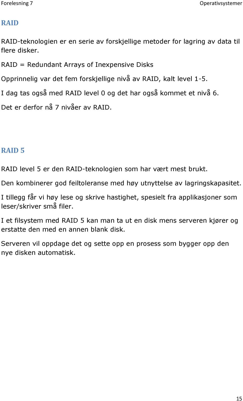 Det er derfor nå 7 nivåer av RAID. RAID 5 RAID level 5 er den RAID-teknologien som har vært mest brukt. Den kombinerer god feiltoleranse med høy utnyttelse av lagringskapasitet.