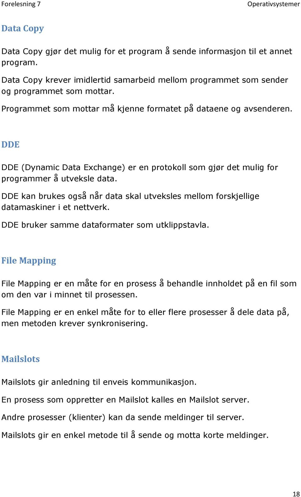 DDE kan brukes også når data skal utveksles mellom forskjellige datamaskiner i et nettverk. DDE bruker samme dataformater som utklippstavla.