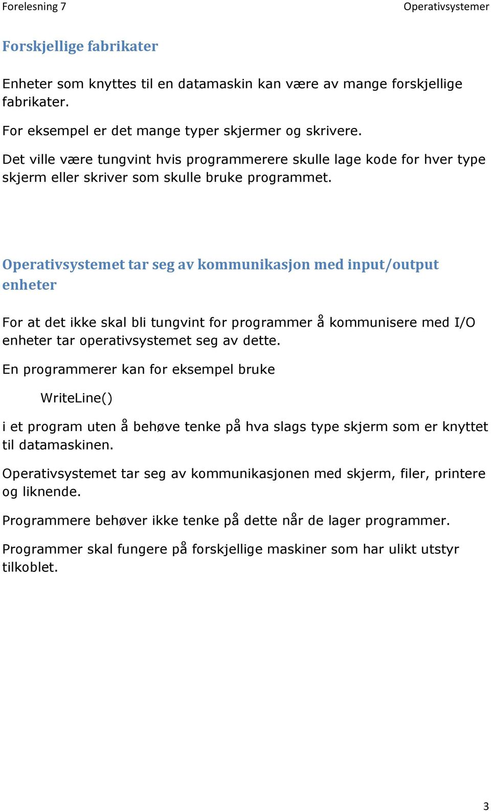 Operativsystemet tar seg av kommunikasjon med input/output enheter For at det ikke skal bli tungvint for programmer å kommunisere med I/O enheter tar operativsystemet seg av dette.