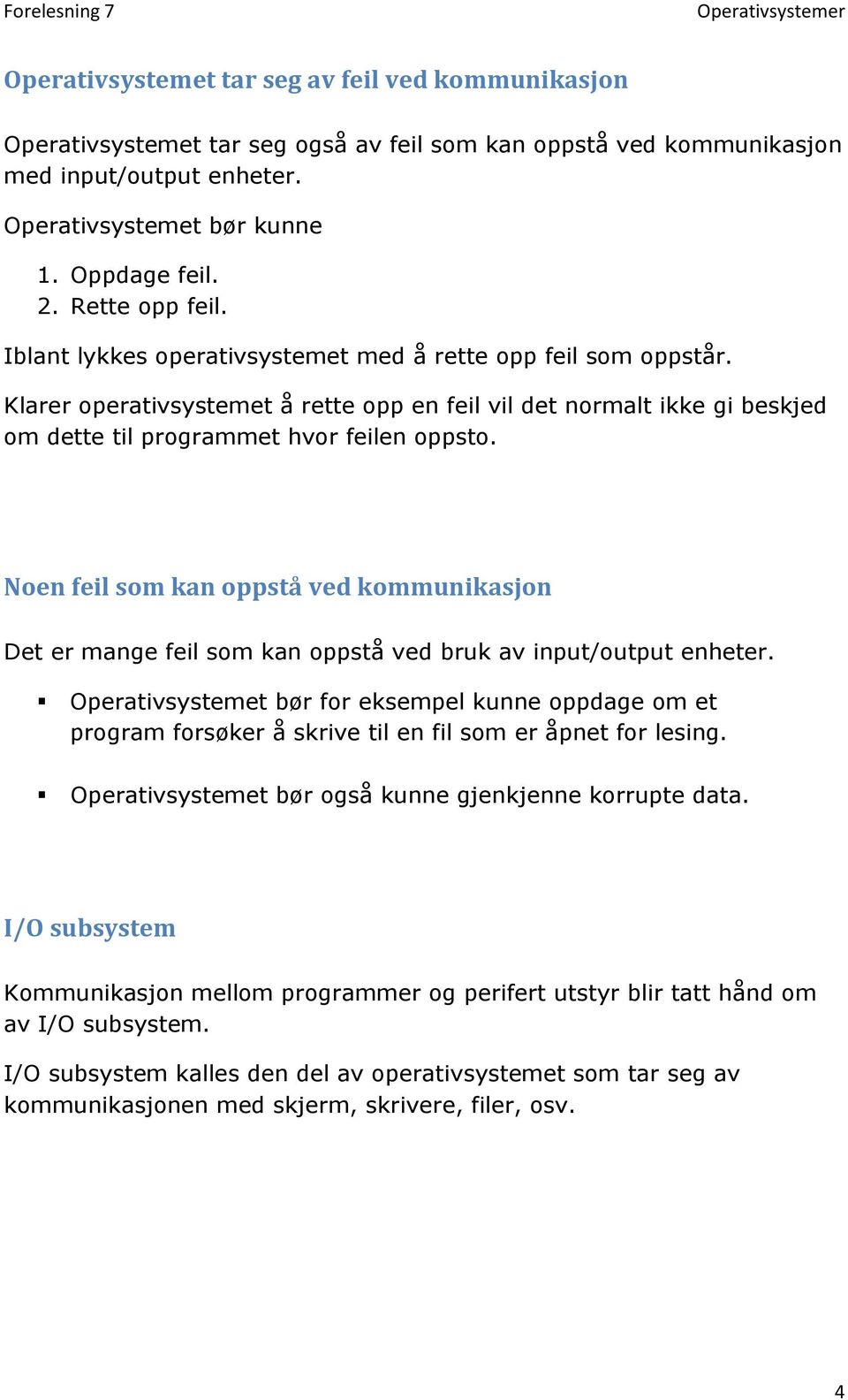 Noen feil som kan oppstå ved kommunikasjon Det er mange feil som kan oppstå ved bruk av input/output enheter.