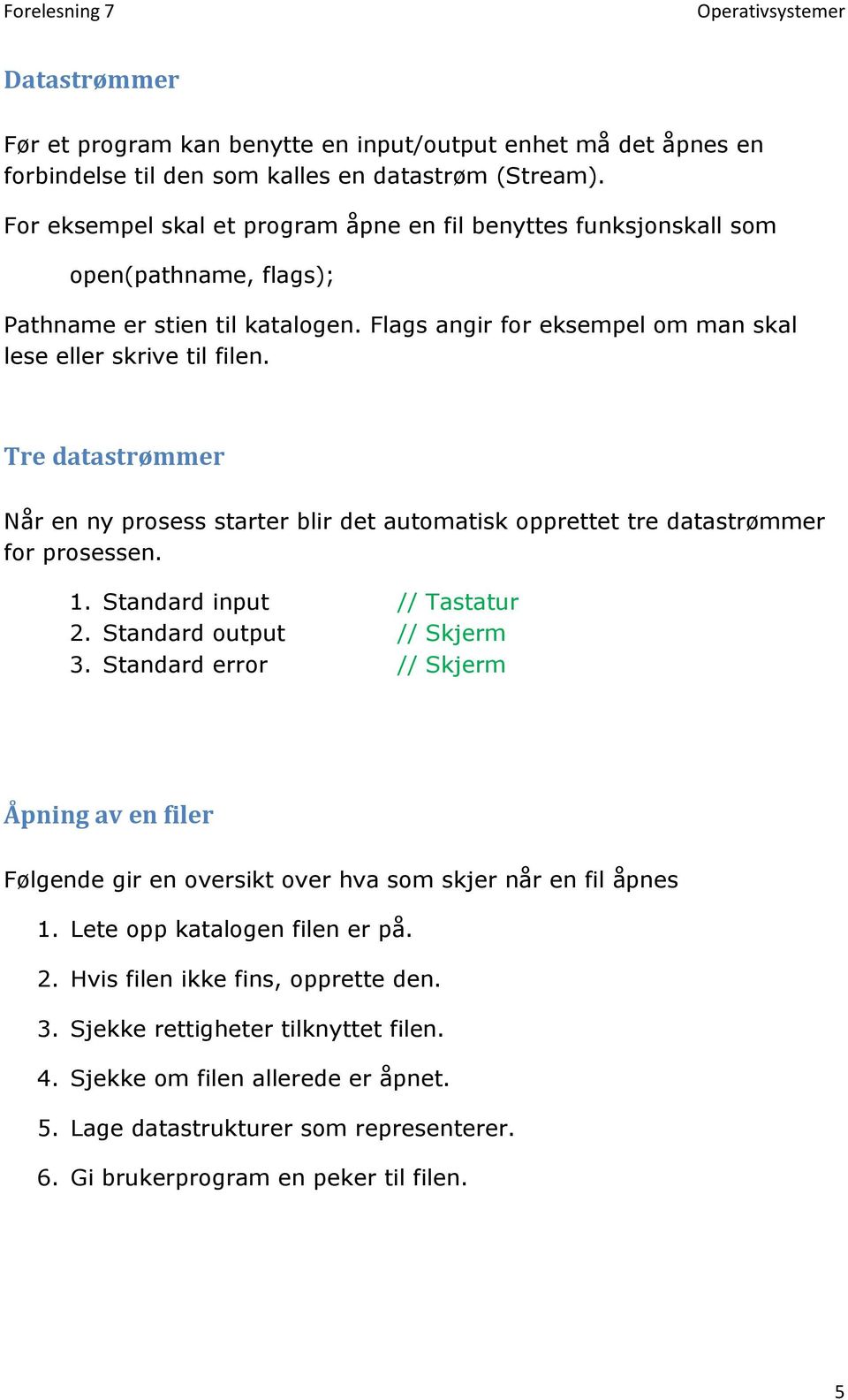 Tre datastrømmer Når en ny prosess starter blir det automatisk opprettet tre datastrømmer for prosessen. 1. Standard input // Tastatur 2. Standard output // Skjerm 3.