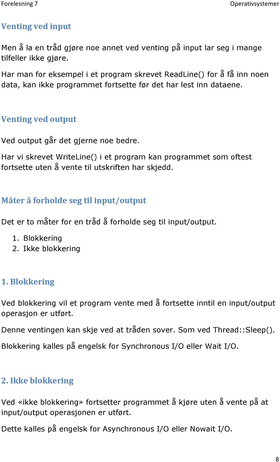 Har vi skrevet WriteLine() i et program kan programmet som oftest fortsette uten å vente til utskriften har skjedd.