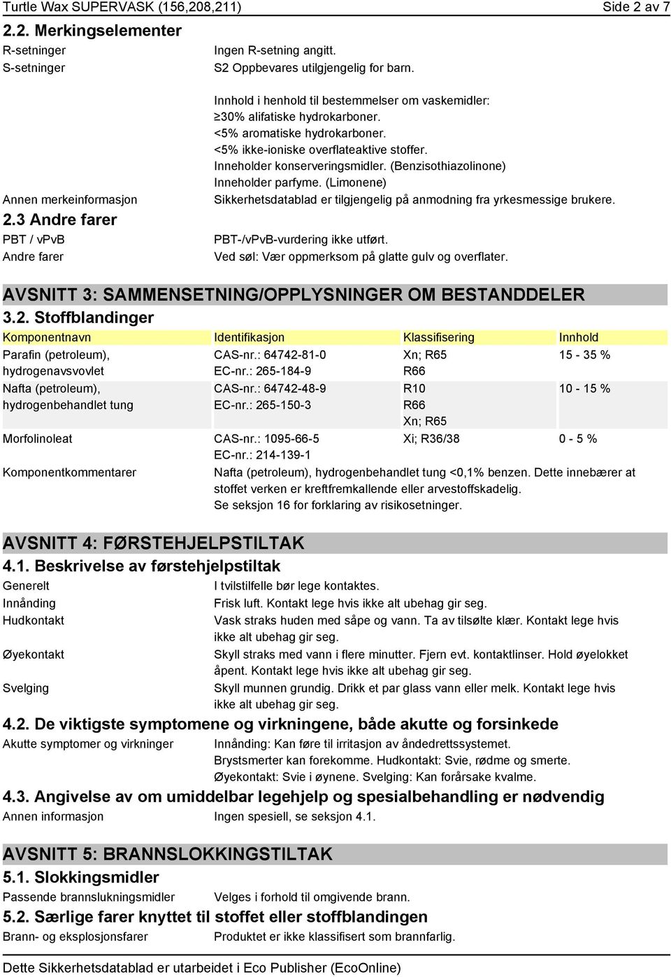 Inneholder konserveringsmidler. (Benzisothiazolinone) Inneholder parfyme. (Limonene) Sikkerhetsdatablad er tilgjengelig på anmodning fra yrkesmessige brukere. PBT-/vPvB-vurdering ikke utført.