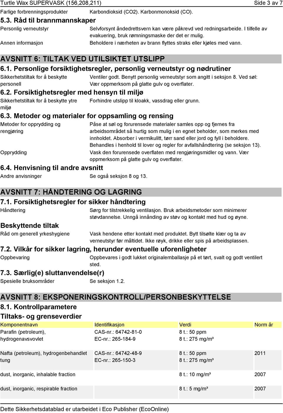 AVSNITT 6: TILTAK VED UTILSIKTET UTSLIPP 6.1. Personlige forsiktighetsregler, personlig verneutstyr og nødrutiner Sikkerhetstiltak for å beskytte personell 6.2.