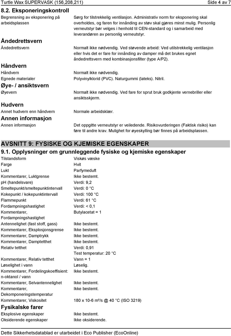 hudvern enn håndvern Annen informasjon Annen informasjon Sørg for tilstrekkelig ventilasjon. Administrativ norm for eksponering skal overholdes, og faren for innånding av støv skal gjøres minst mulig.