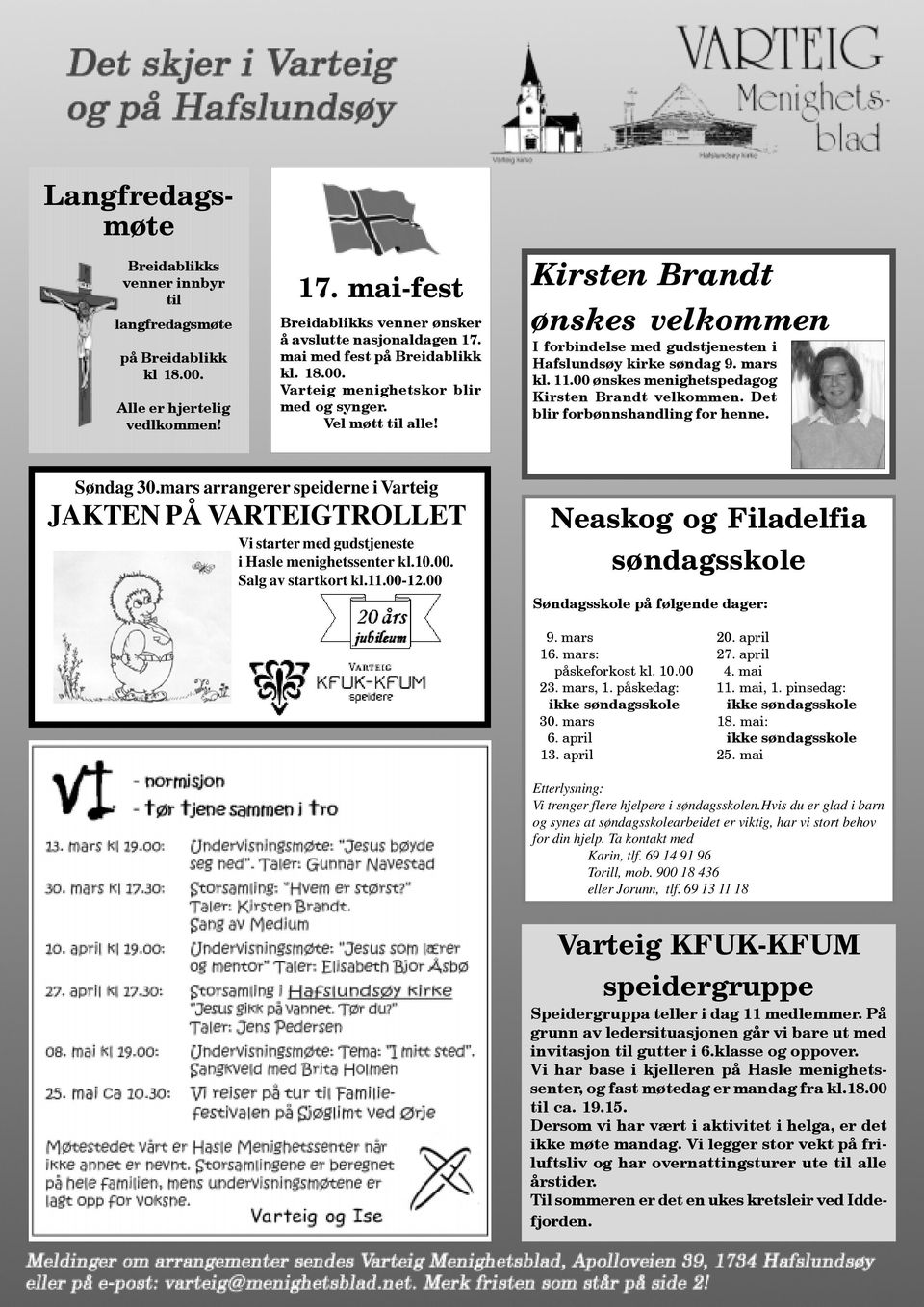 Vi legger stor vekt på friluftsliv og har overnattingsturer ute til alle årstider. Til sommeren er det en ukes kretsleir ved Iddefjorden.