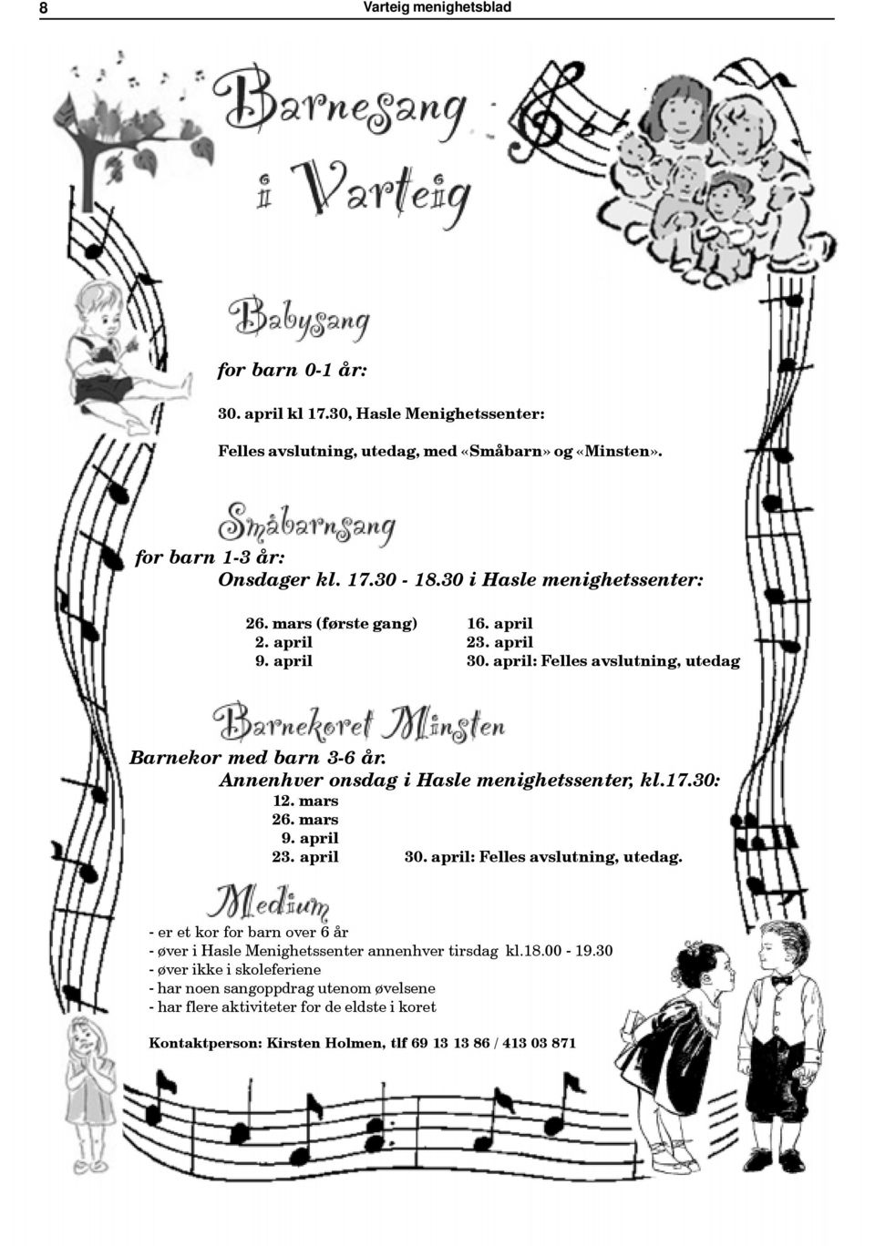 Annenhver onsdag i Hasle menighetssenter, kl.17.30: 12. mars 26. mars 9. april 23. april 30. april: Felles avslutning, utedag.