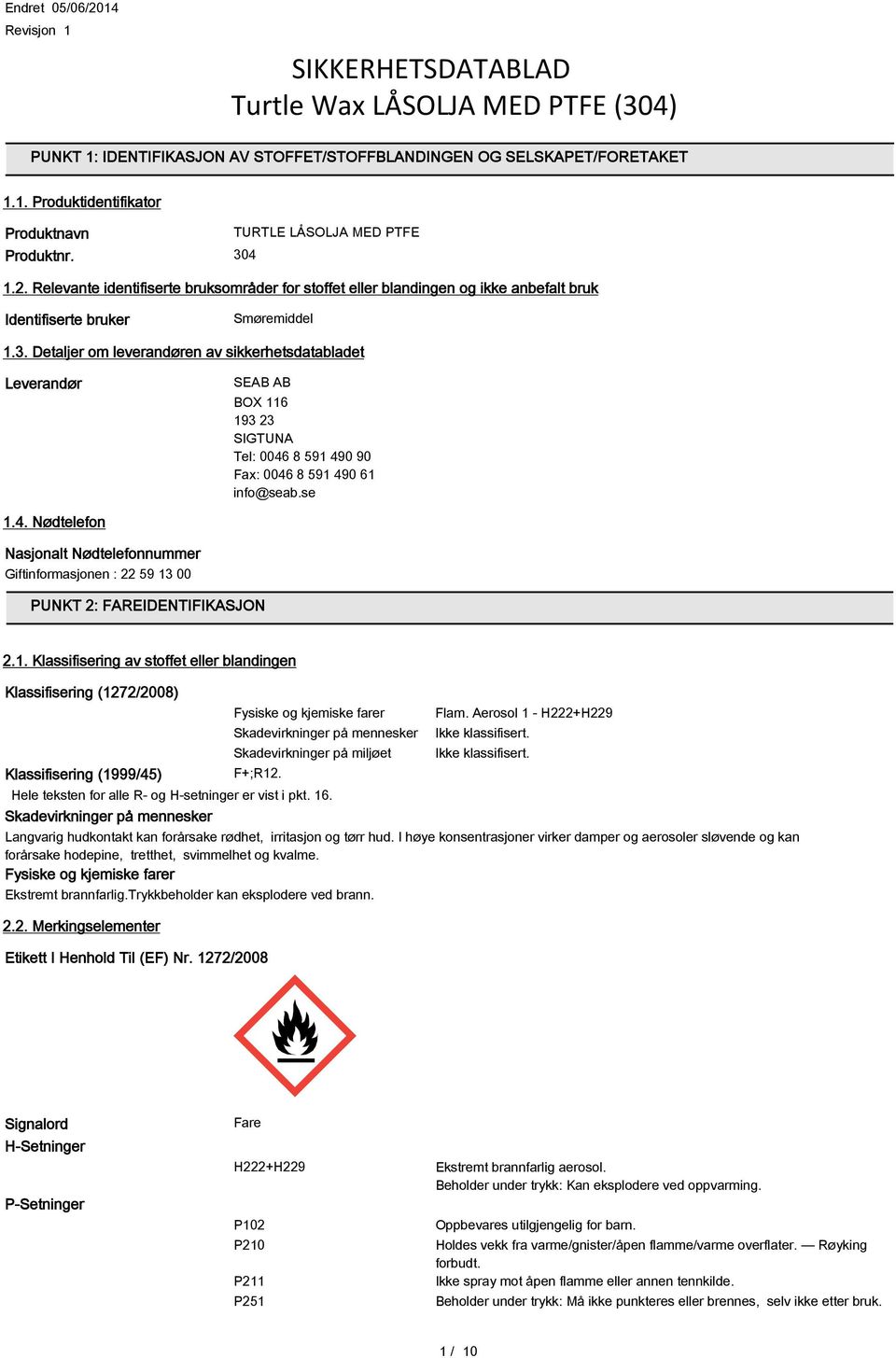 se 1.4. Nødtelefon Nasjonalt Nødtelefonnummer Giftinformasjonen : 22 59 13 00 PUNKT 2: FAREIDENTIFIKASJON 2.1. Klassifisering av stoffet eller blandingen Klassifisering (1999/45) Fysiske og kjemiske farer Flam.