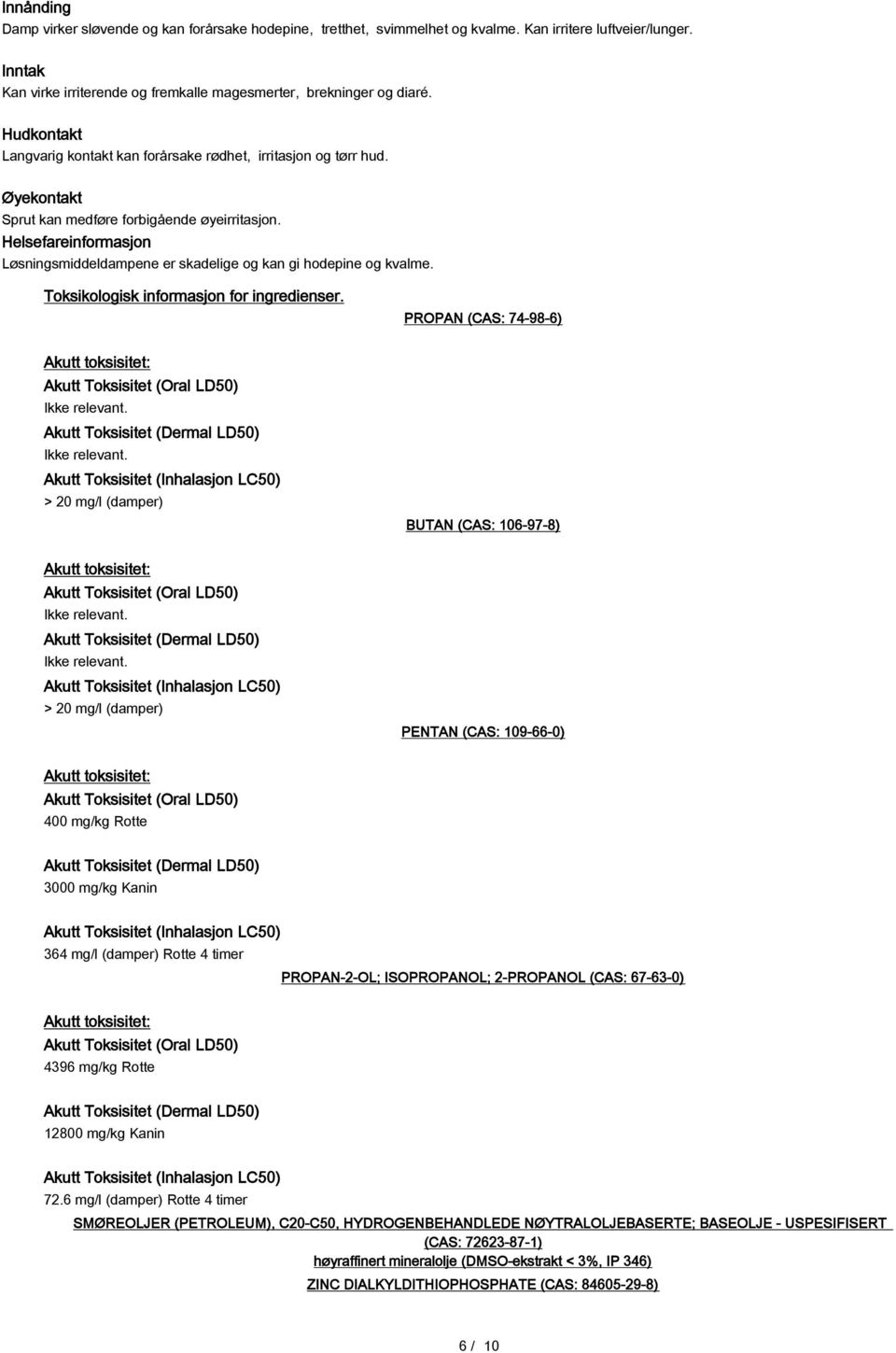 Helsefareinformasjon Løsningsmiddeldampene er skadelige og kan gi hodepine og kvalme. Toksikologisk informasjon for ingredienser.