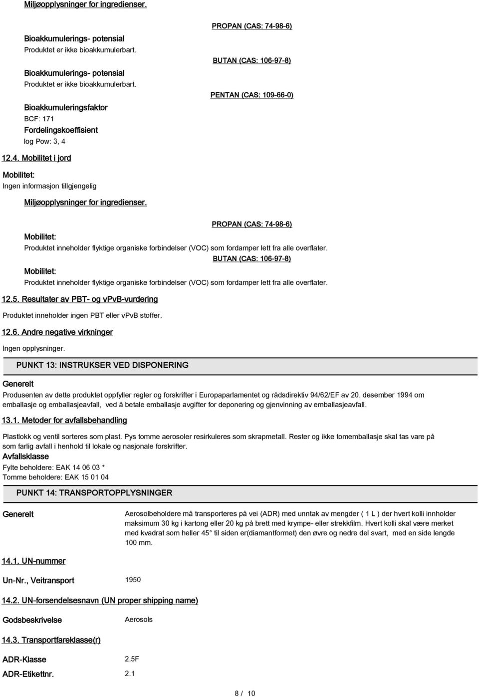 Bioakkumuleringsfaktor BCF: 171 Fordelingskoeffisient log Pow: 3, 4 PROPAN (CAS: 74-98-6) BUTAN (CAS: 106-97-8) PENTAN (CAS: 109-66-0) 12.4. Mobilitet i jord Mobilitet: Ingen informasjon tillgjengelig Miljøopplysninger for ingredienser.