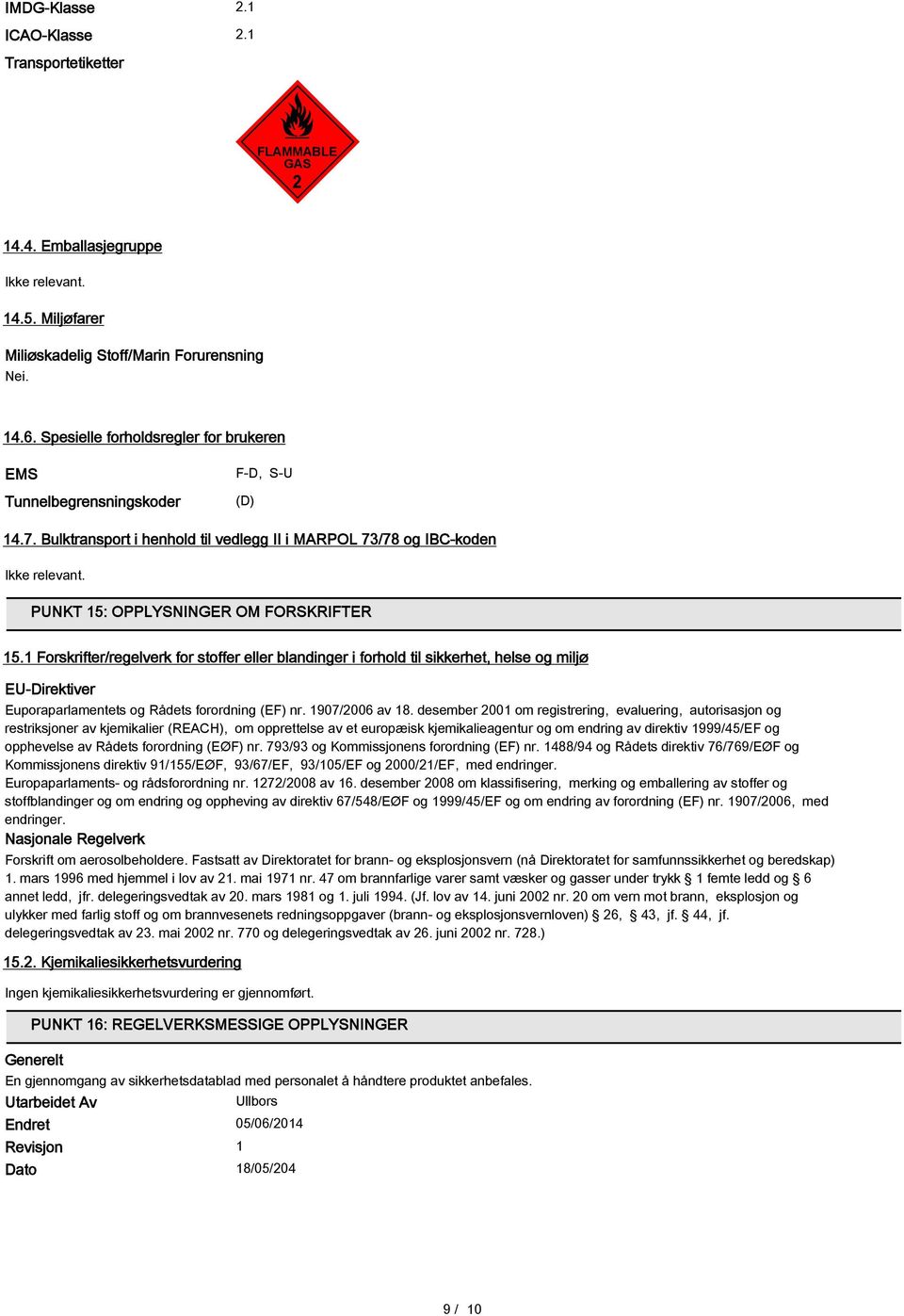 1 Forskrifter/regelverk for stoffer eller blandinger i forhold til sikkerhet, helse og miljø EU-Direktiver Euporaparlamentets og Rådets forordning (EF) nr. 1907/2006 av 18.