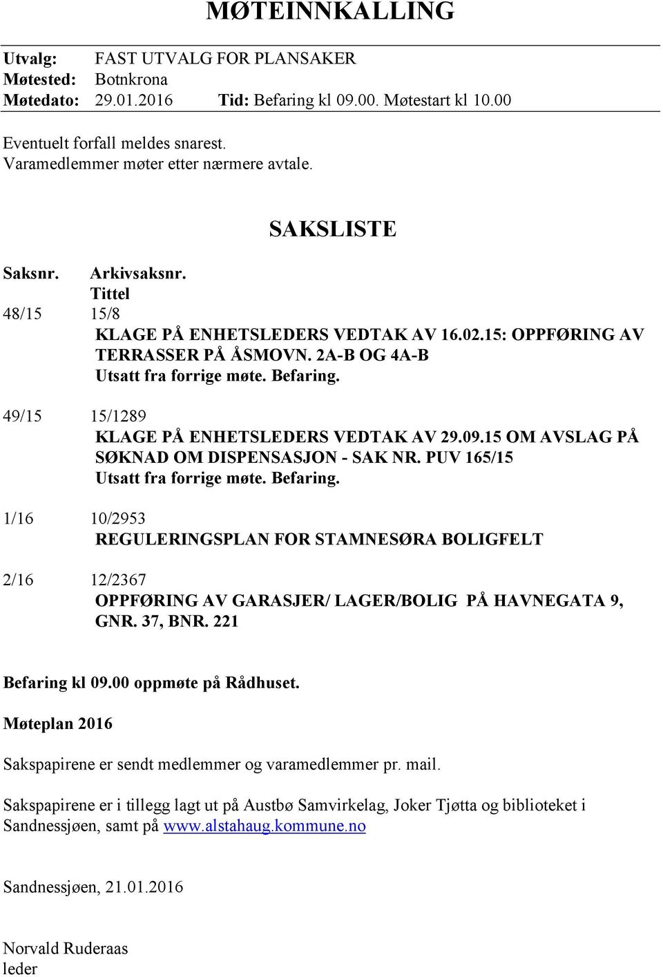 2A-B OG 4A-B Utsatt fra forrige møte. Befaring. 49/15 15/1289 KLAGE PÅ ENHETSLEDERS VEDTAK AV 29.09.15 OM AVSLAG PÅ SØKNAD OM DISPENSASJON - SAK NR. PUV 165/15 Utsatt fra forrige møte. Befaring. 1/16 10/2953 REGULERINGSPLAN FOR STAMNESØRA BOLIGFELT 2/16 12/2367 OPPFØRING AV GARASJER/ LAGER/BOLIG PÅ HAVNEGATA 9, GNR.