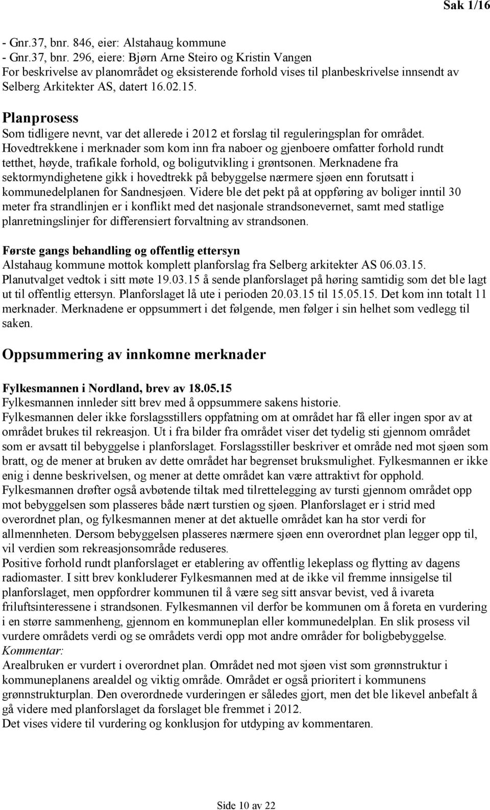 Hovedtrekkene i merknader som kom inn fra naboer og gjenboere omfatter forhold rundt tetthet, høyde, trafikale forhold, og boligutvikling i grøntsonen.