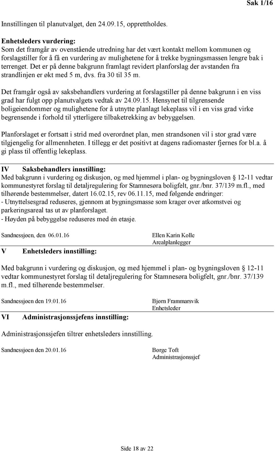 terrenget. Det er på denne bakgrunn framlagt revidert planforslag der avstanden fra strandlinjen er økt med 5 m, dvs. fra 30 til 35 m.